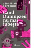 Cand Dumnezeu nu mai iubeste - Sebastian Lazaroiu