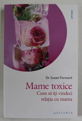 MAME TOXICE , CUM SA ITI VINDECI RELATIA CU MAMA de SUSAN FORWARD , 2022 foto