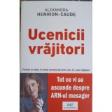 UCENICII VRAJITORI. TOT CE VI SE ASCUNDE DESPRE ARN-UL MESAGER-ALEXANDRA HENRION CAUDE-250807