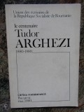 LE CENTENAIRE TUDOR ARGHEZI 1880-1980 ed. cartea romaneasca in lb. franceza 1980