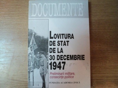 LOVITURA DE STAT DE LA 30 DECEMBRIE 1947 , PRELIMINARII MILITARE , CONSECINTE POLITICE , Bucuresti 1997 foto