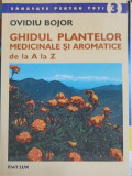 GHIDUL PLANTELOR MEDICINALE SI AROMATICE DE LA A LA Z-OVIDIU BOJOR