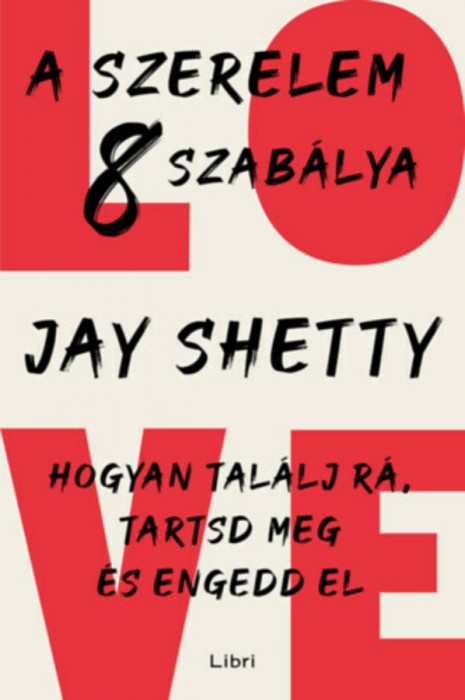 A szerelem 8 szab&aacute;lya - Hogyan tal&aacute;lj r&aacute;, tartsd meg &eacute;s engedd el - Jay Shetty