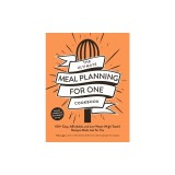 The Ultimate Meal Planning for One Cookbook: 100+ Easy, Affordable, and Low-Waste (High-Taste!) Recipes Made Just for You