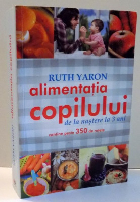 ALIMENTATIA COPILULUI DE LA NASTERE LA 3 ANI de RUTH YARON , 2010 *PREZINTA SUBLINIERI CU EVIDENTIATORUL foto