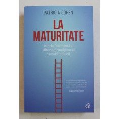 LA MATURITATE - ISTORIA FASCINANTA SI VIITORUL PROMITATOR AL VARSTEI MIJLOCII de PATRICIA COHEN , 2019