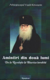 Amintiri din doua lumi. De la Revolutie la Biserica inrobita - Supergraph Prest