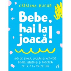 Bebe, hai la joaca! Idei de joaca, jucarii si activitati pentru bebelusi si toddleri de la 0 la 24 de luni, Catalina Bucur - Autograf