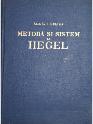 C. I. Gulian - Metoda si sistem la Hegel, vol. 1 (Editia: 1957) foto