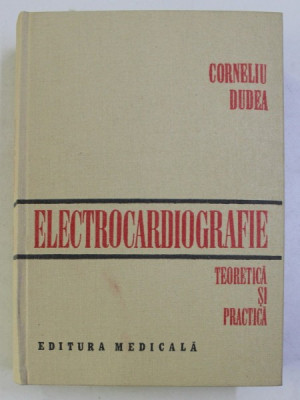 ELECTROCARDIOGRAFIE TEORETICA SI PRACTICA BUCURESTI 1981-PROF.DR.CORNELIU DUDEA foto