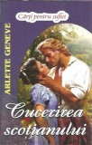 Cucerirea Scotianului - Arlette Geneve, Carte Pentru Suflet, Editura 2014, 460 Pagini, Coperta Cartonata, Stare Buna
