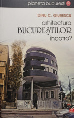 Dinu C. Giurescu - Arhitectura Bucurestilor incotro? foto