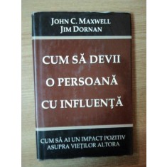 CUM SA DEVII O PERSOANA CU INFLUENTA de JOHN C. MAXWELL , JIM DORNAN , Bucuresti 1998