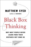 Black Box Thinking: Why Most People Never Learn from Their Mistakes--But Some Do