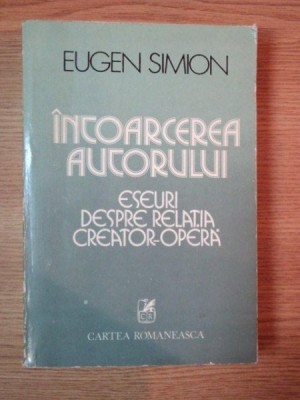 INTOARCEREA AUTORULUI . ESEURI DESPRE RELATIA CREATOR - OPERA de EUGEN SIMION , 1981 foto
