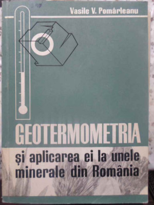 GEOTERMOMETRIA SI APLICAREA EI LA INELE MINERALE DIN ROMANIA-VASILE V. POMARLEANU foto