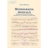 Muzeografia Muzicala. Patrimoniul manuscris, sonor, instrumentul si memoria interpretarii - Matei Banica