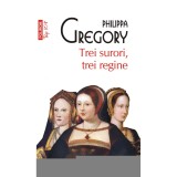 Trei surori, trei regine - Philippa Gregory, editia 2021, Polirom