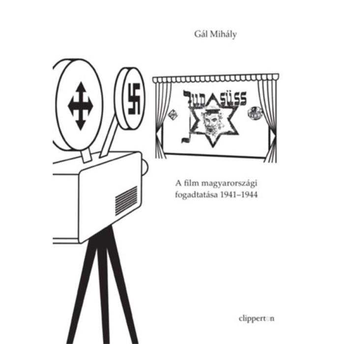 Jud S&uuml;ss - A film magyarorsz&aacute;gi fogadtat&aacute;sa 1941-1944 - G&aacute;l Mih&aacute;ly