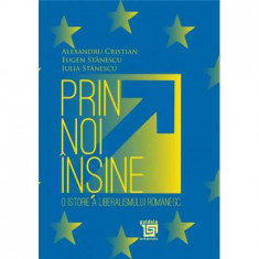 Prin noi insine. O istorie a liberalismului romanesc - Alexandru Cristian, Eugen Stanescu, Iulia Stanescu foto