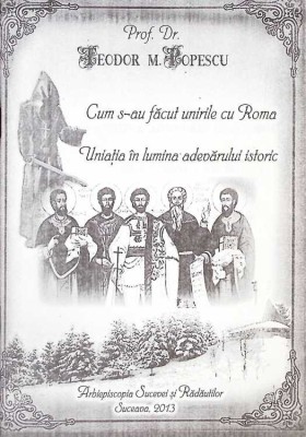 CUM S-AU FACUT UNIRILE CU ROMA. UNIATIA IN LUMINA ADEVARULUI ISTORIC-TEODOR M. POPESCU-263370 foto