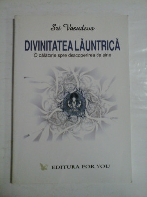 DIVINITATEA LAUNTRICA * O calatorie spre descoperirea de sine - Sri VASUDEVA foto