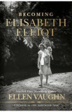 Becoming Elisabeth Elliot - Ellen Vaughn