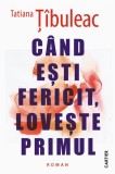 Cand esti fericit, loveste primul | Tatiana Tibuleac