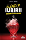 Elixirul iubirii. Secretul armoniei si al fericirii - Larisa Renar