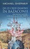 De ce cred oamenii in bazaconii. Pseudostiinta, superstitii si alte aiureli ale vremurilor noastre - 2009 - Michael Shermer (L189), Humanitas