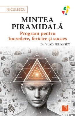 Mintea Piramidala. Program Pentru Incredere, Fericire Si Succes, Vlad Beliavsky - Editura Niculescu foto
