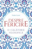Despre fericire. O calatorie filosofica &ndash; Frederic Lenoir
