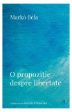 O propoziție despre libertate - Paperback brosat - Mark&oacute; B&eacute;la - Curtea Veche