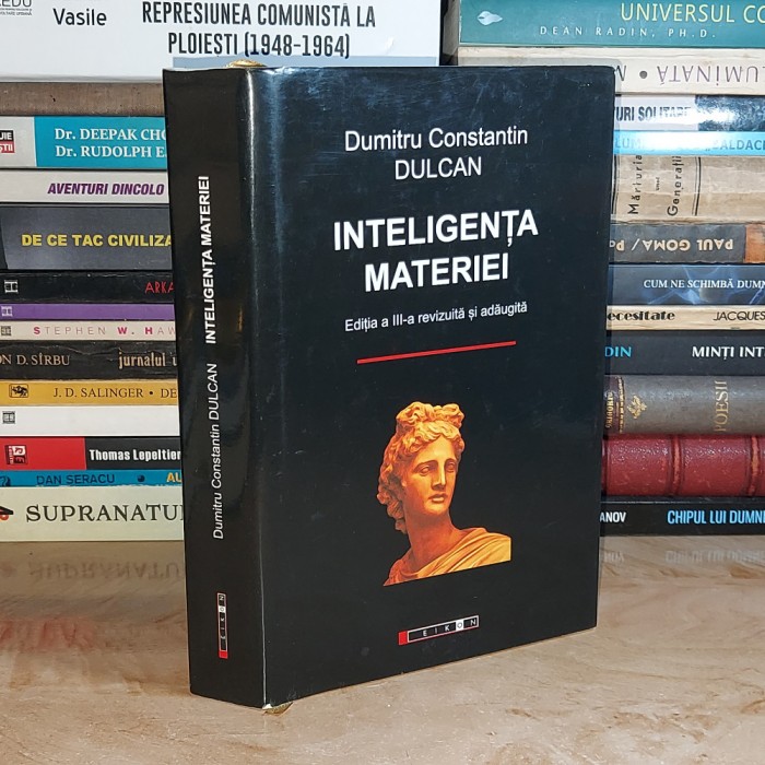 DUMITRU CONSTANTIN DULCAN - INTELIGENTA MATERIEI , ED. A III-A REVIZUITA ,2009 *