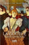 La Goulue. Regina de la Moulin Rouge - Maryline Martin - Corint