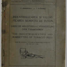 INDUSTRIALIZAREA SI VALORIFICAREA SEMINTEI DE TUTUN de V. ARGIRESCU si I. VLADESCU , 1936, TEXT IN ROMANA , GERMANA , ENGLEZA
