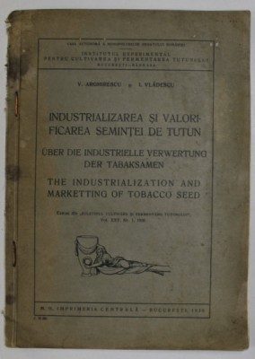 INDUSTRIALIZAREA SI VALORIFICAREA SEMINTEI DE TUTUN de V. ARGIRESCU si I. VLADESCU , 1936, TEXT IN ROMANA , GERMANA , ENGLEZA foto