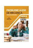 Probleme alese de mecanică. Fizică pentru liceu - Paperback brosat - Traian Anghel - Prestige