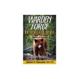 Warden Force: The Worst of the Worst and Other True Game Warden Adventures: Episodes 101-114