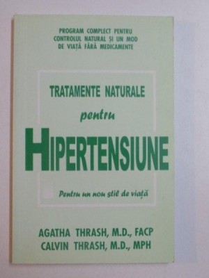 TRATAMENTE NATURALE PENTRU HIPERTENSIUNE , PENTRU UN NOU STIL DE VIATA , EDITIA A II - A de AGATHA THRASH , CALVIN THRASH , 2007 foto