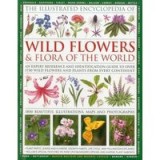 The Illustrated Encyclopedia Of Wild Flowers Flora Of The World An Expert Reference And Identification Guide To Over 2000 Wild Flowers And Plants From