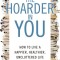 The Hoarder in You: How to Live a Happier, Healthier, Uncluttered Life