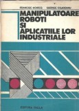 Manipulatoare, roboti si aplicatiile lor industriale - Francisc Kovacs, George Cojocaru