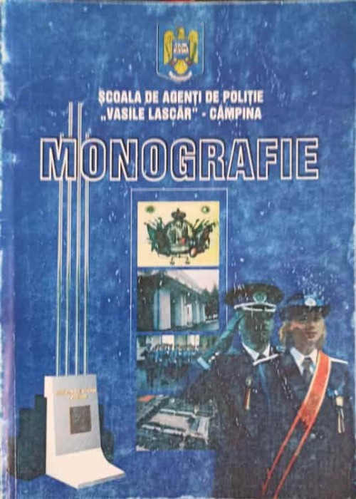 MONOGRAFIE. SCOALA DE AGENTI DE POLITIE VASILE LASCAR - CAMPINA-ION TOMESCU