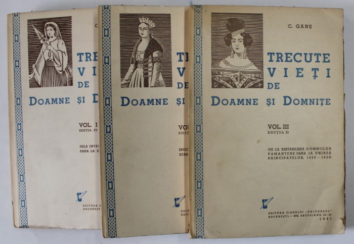 TRECUTE VIETI DE DOAMNE SI DOMNITE , VOL. I - III de C. GANE , Bucuresti 1941