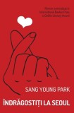 Roman "&Icirc;ndrăgostiți la Seoul" Sang Young Park, brosat, debut vanzari Coreea de Sud, premiat Booker