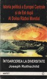 JOSEPH ROTHSCHILD - INTOARCEREA LA DIVERSITATE ( ISTORIA POLITICA A EUROPEI CENTRALE SI DE EST DUPA AL DOILEA RAZBOI MONDIAL )