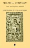 Cumpara ieftin Introducere in studiul istoriei. Tratat de istoriografie generala. Volumul 1/Alex Mihai Stoenescu