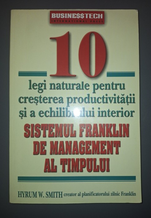 Hyrum W. Smith - 10 legi naturale pentru cresterea productivitatii si a echilibrului interior. Sistemul Franklin de management al timpului
