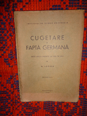 Cugetare si fapta germana /zece lectii facute la Iasi in 1917 - N.Iorga / an1938 foto